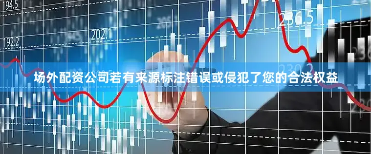 场外配资公司若有来源标注错误或侵犯了您的合法权益