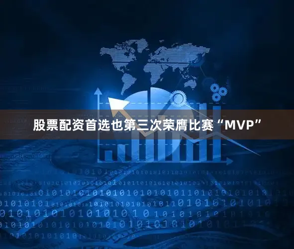 股票配资首选也第三次荣膺比赛“MVP”