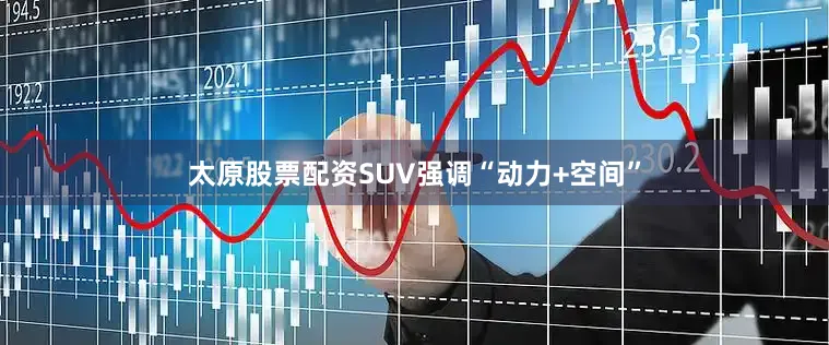 太原股票配资SUV强调“动力+空间”