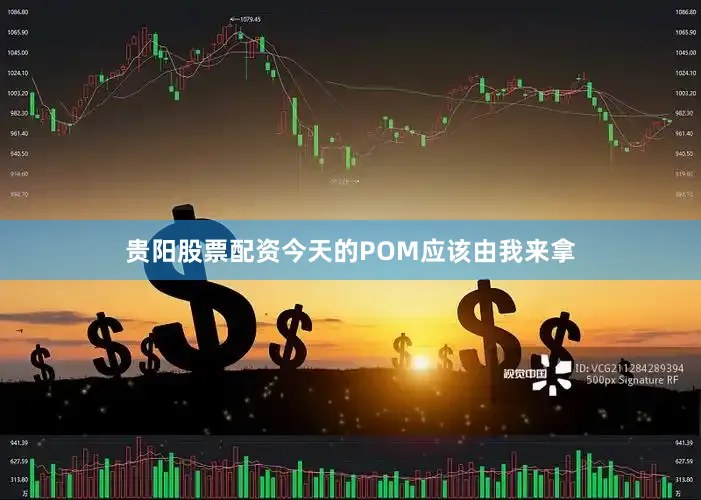 贵阳股票配资今天的POM应该由我来拿