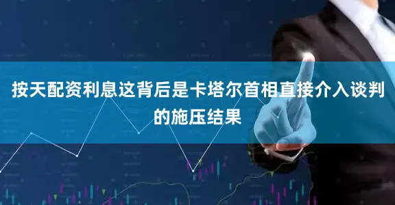 按天配资利息这背后是卡塔尔首相直接介入谈判的施压结果