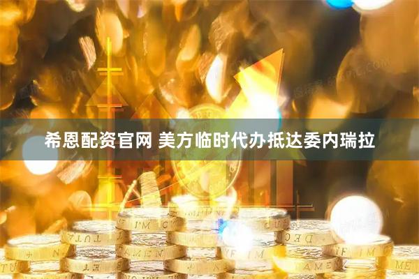 希恩配资官网 美方临时代办抵达委内瑞拉